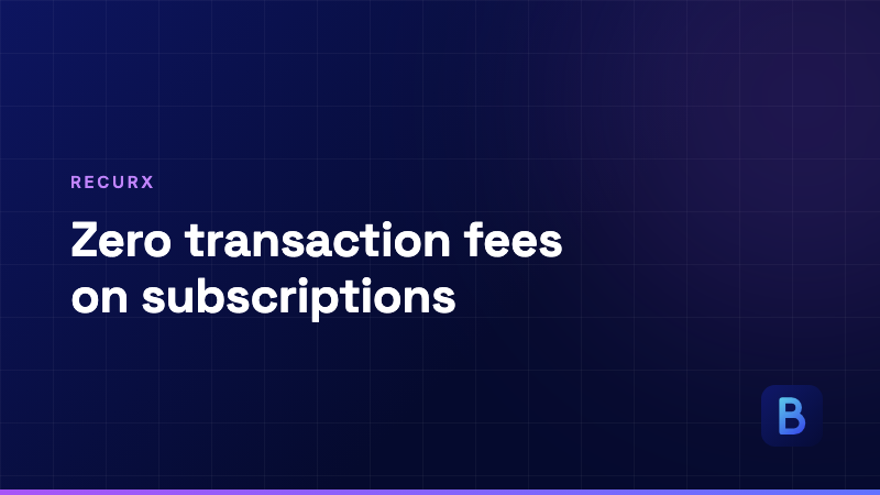 Why RecurX Charges Zero Transaction Fees on Subscriptions